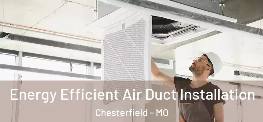  Energy Efficient Air Duct Installation Chesterfield - MO